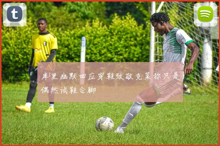 库里幽默回应穿鞋致敬克莱称只是偶然试鞋合脚