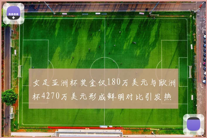 女足亚洲杯奖金仅180万美元与欧洲杯4270万美元形成鲜明对比引发热议